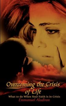 Overcoming the Crisis of Life: What to Do When Your Faith is in Crisis