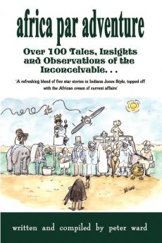 Africa Par Adventure: Over 100 Tales Insights and Observations of the Inconceivable...