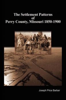 The Settlement Patterns of Perry County Missouri 1850-1900