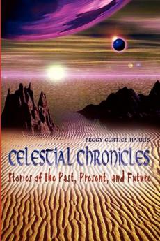 Celestial Chronicles: Stories of the Past Present and Future