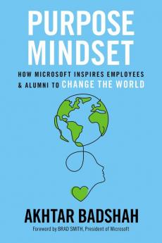 Purpose Mindset: How Microsoft Inspires Employees and Alumni to Change the World (Microsoft Alumni Network)