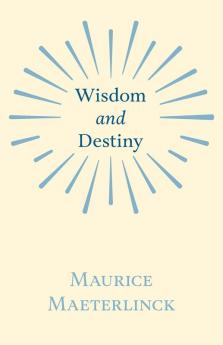 Wisdom And Destiny: With an Essay from Life and Writings of Maurice Maeterlinck By Jethro Bithell