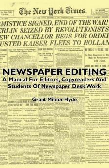 Newspaper Editing - A Manual For Editors Copyreaders And Students Of Newspaper Desk Work
