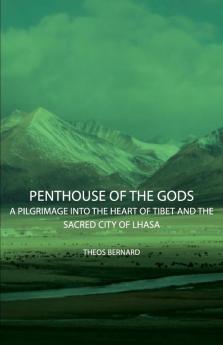Penthouse Of The Gods - A Pilgrimage Into The Heart Of Tibet And The Sacred City of Lhasa