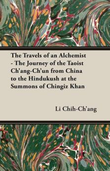 The Travels of an Alchemist - The Journey of the Taoist Ch'ang-Ch'un from China to the Hindukush at the Summons of Chingiz Khan (Broadway Travellers)