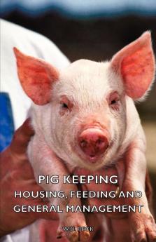 Pig Keeping - Housing Feeding and General Management