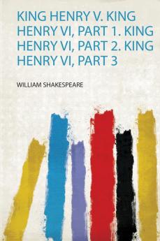 King Henry V. King Henry Vi Part 1. King Henry Vi Part 2. King Henry Vi Part 3