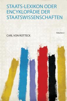 Staats-Lexikon Oder EncyklopÃ¤die Der Staatswissenschaften Volume 2