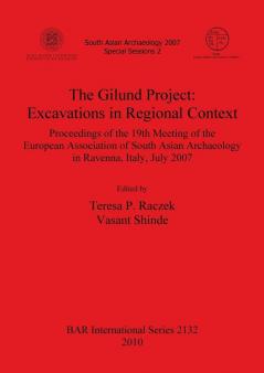 The Gilund Project: Excavations in Regional Context: Proceedings of the 19th Meeting of the European Association of South Asian Archaeology in ... Archaeological Reports International Series)