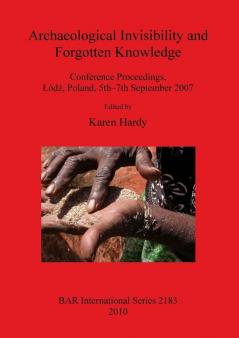 Archaeological Invisibility and Forgotten Knowledge: Conference Proceedings Lódz Poland 5th-7th September 2007: 2183 (British Archaeological Reports International Series)
