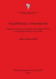 Sociabilidad y Alimentación: Estudio de casos en la transición al siglo XIX en el Virreinato del Río de la Plata: 2664 (British Archaeological Reports International Series)