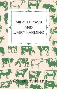 Milch Cows And Dairy Farming; Comprising The Breeds Breeding And Management; In Health And Disease Of Dairy And Other Stock The Selection Of Milch ... Method; The Culture Of Forage Plants Etc.