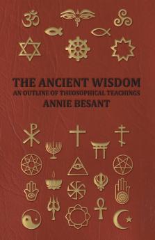 THE Ancient Wisdom - and Outline of Theosophical Teachings