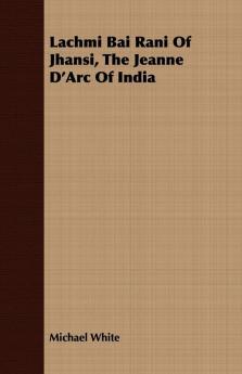 Lachmi Bai Rani Of Jhansi The Jeanne D'Arc Of India