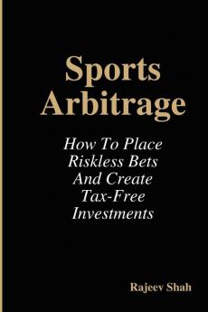 Sports Arbitrage - How To Place Riskless Bets & Create Tax-Free Investments