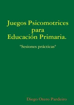 Juegos psicomotrices para Educaci��n Primaria. Sesiones pr��cticas