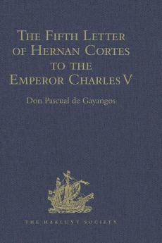 The Fifth Letter of Hernan Cortes to the Emperor Charles V Containing an Account of his Expedition to Honduras