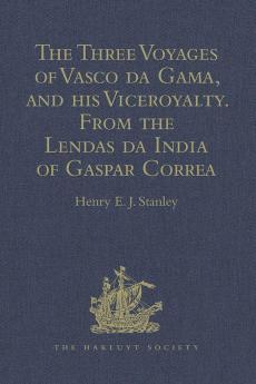 The Three Voyages of Vasco da Gama and his Viceroyalty from the Lendas da India of Gaspar Correa