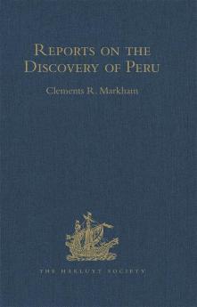 Reports on the Discovery of Peru: I. Report of Francisco de Xeres Secretary to Francisco Pizarro. II.- Edited Title