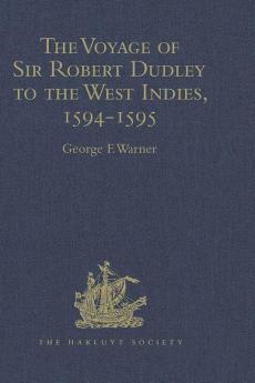 The Voyage of Sir Robert Dudley afterwards styled Earl of Warwick and Leicester and Duke of Northumberland to the West Indies 1594-1595