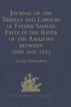 Journal of the Travels and Labours of Father Samuel Fritz in the River of the Amazons between 1686 and 1723