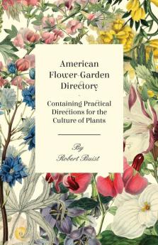 American Flower-Garden Directory; Containing Practical Directions For The Culture Of Plants