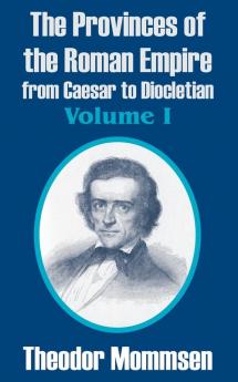 The Provinces of the Roman Empire from Caesar to Diocletian (Volume I): 1