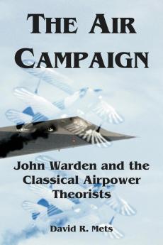 The Air Campaign: John Warden and the Classical Airpower Theorists