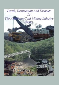 Death Destruction and Disaster in the American Coal Mining Industry (1999)