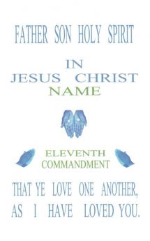 Father Son Holy Spirit In Jesus Christ Eleventh CommandmentThat Ye Love One Another As I Have Loved You.