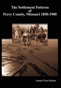 The Settlement Patterns of Perry County Missouri 1850-1900