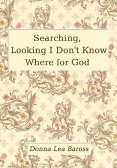 Searching Looking I Don't Know Where for God