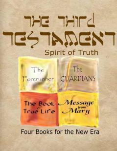 The Third Testament-Spirit of Truth: The Forerunner The Guardian The Book of True Life Message from Mary