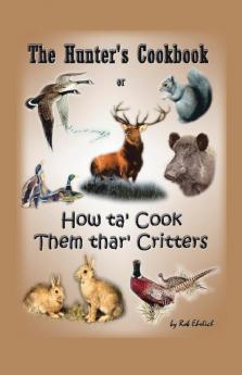 The Hunter's Cookbook or How Ta' Cook Them Thar' Critters