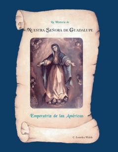 La Historia De Nuestra Senora De Guadalupe Emperatriz De Las Americas
