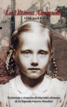 La Última Amapola: Testimonio Y Vivencias De Una Niña Alemana De La Segunda Guerra Mundial (Spanish Edition)