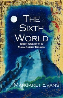 The Sixth World (Maya Earth Trilogy)