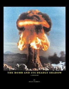 The Bomb And Its Deadly Shadow: A memoir of the early days of the atomic bomb centered around the author and his father the Medical Director of the Manhattan Project