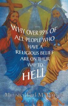 Why over 99% of all People Who Have a Religious Belief  Are On Their Way to Hell