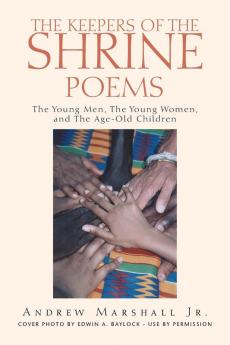 The Keepers of the Shrine Poems: The Young Men the Young Women and the Age-Old Children