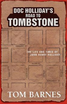 Doc Holliday's Road to Tombstone: The Life and Times of John Henry Holliday