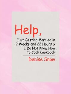 Help I am Getting Married in 2 Weeks and 22 Hours & I Do Not Know How to Cook Cookbook