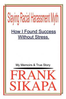 Slaying Racial Harassment Myth: How I Found Success without Stress. My Memoirs & True Story