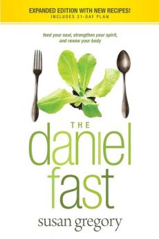 Daniel Fast The: Feed Your Soul Strengthen Your Spirit and Renew Your Body