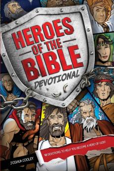 Heroes Of The Bible Devotional: 90 Devotions to Help You Become a Hero of God!