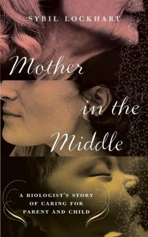 Mother in the Middle: A Biologist's Story of Caring for Parent and Child