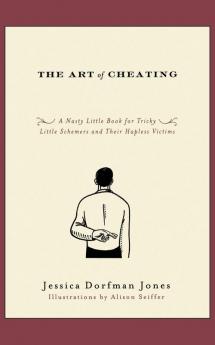 The Art of Cheating: A Nasty Little Book for Tricky Little Schemers and Their Hapless Victims