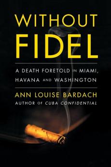 Without Fidel: A Death Foretold in Miami Havana and Washington