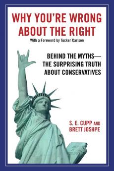 Why You're Wrong About the Right: Behind the Myths: The Surprising Truth About Conservatives