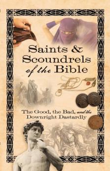 Saints & Scoundrels of the Bible: The Good the Bad and the Downright Dastardly